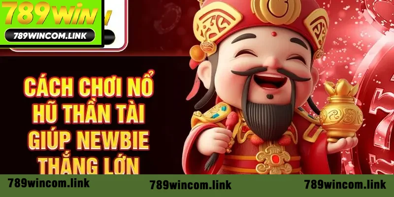 Cách chơi nổ hũ Thần Tài giúp newbie thắng lớn Cách chơi nổ hũ Thần Tài giúp newbie thắng lớn