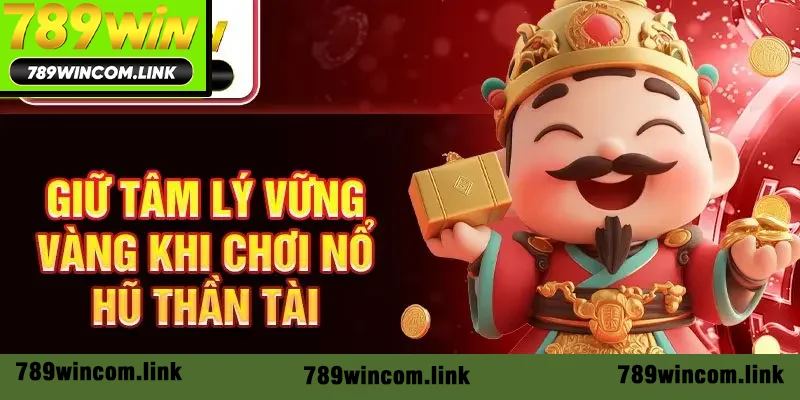 Giữ tâm lý vững vàng khi chơi nổ hũ Thần Tài Giữ tâm lý vững vàng khi chơi nổ hũ Thần Tài